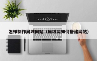 新野怎样制作局域网站（局域网如何搭建网站）