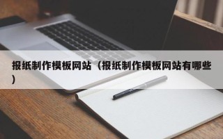 新野报纸制作模板网站（报纸制作模板网站有哪些）